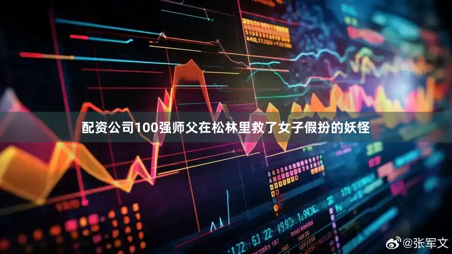 配资公司100强师父在松林里救了女子假扮的妖怪